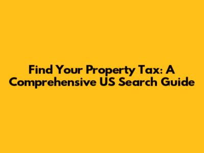 Find Your Property Tax: A Comprehensive US Search Guide