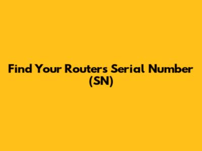 Find Your Router's Serial Number (SN)