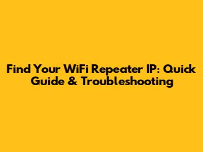 Find Your WiFi Repeater IP: Quick Guide & Troubleshooting