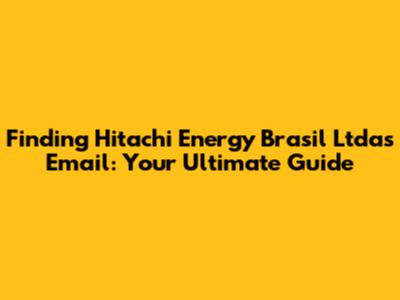 Finding Hitachi Energy Brasil Ltda's Email: Your Ultimate Guide