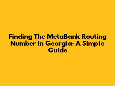 Finding The MetaBank Routing Number In Georgia: A Simple Guide