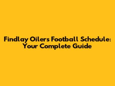 Findlay Oilers Football Schedule: Your Complete Guide