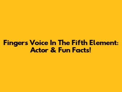 Finger's Voice In The Fifth Element: Actor & Fun Facts!