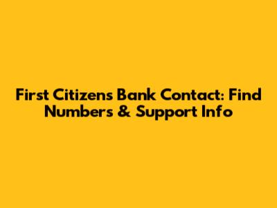 First Citizens Bank Contact: Find Numbers & Support Info