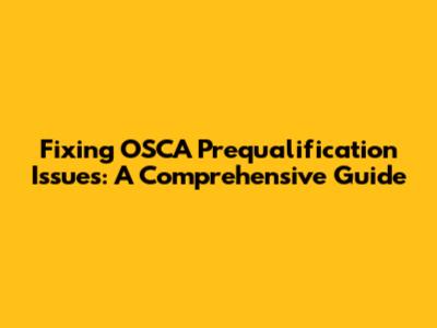 Fixing OSCA Prequalification Issues: A Comprehensive Guide