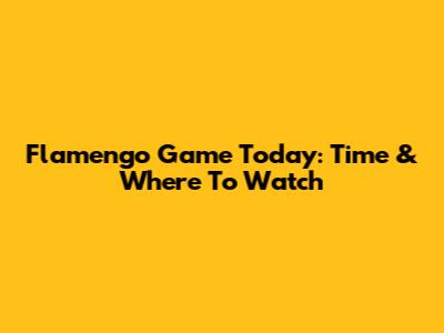 Flamengo Game Today: Time & Where To Watch