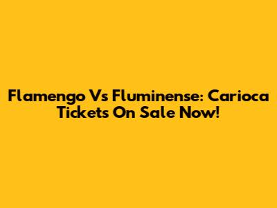 Flamengo Vs Fluminense: Carioca Tickets On Sale Now!