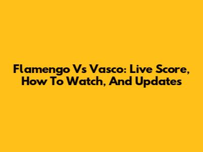 Flamengo Vs Vasco: Live Score, How To Watch, And Updates