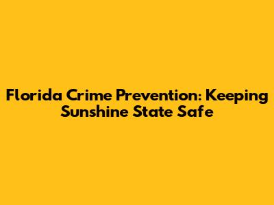 Florida Crime Prevention: Keeping Sunshine State Safe