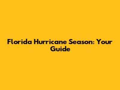 Florida Hurricane Season: Your Guide