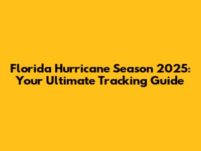 Florida Hurricane Season 2025: Your Ultimate Tracking Guide