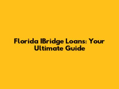 Florida IBridge Loans: Your Ultimate Guide