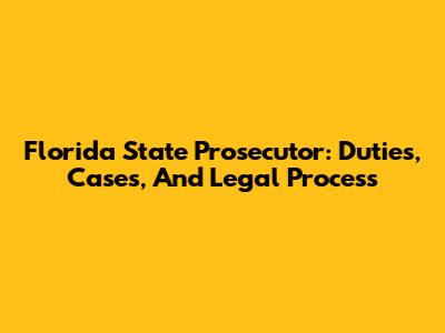 Florida State Prosecutor: Duties, Cases, And Legal Process