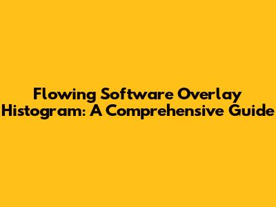 Flowing Software Overlay Histogram: A Comprehensive Guide