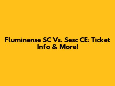 Fluminense SC Vs. Sesc CE: Ticket Info & More!