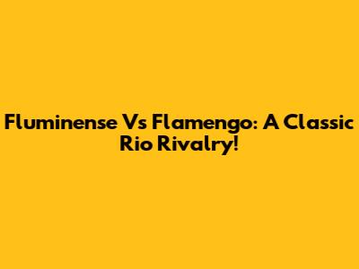 Fluminense Vs Flamengo: A Classic Rio Rivalry!