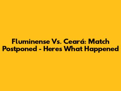 Fluminense Vs. Ceará: Match Postponed - Here's What Happened