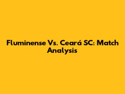 Fluminense Vs. Ceará SC: Match Analysis
