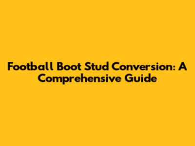Football Boot Stud Conversion: A Comprehensive Guide