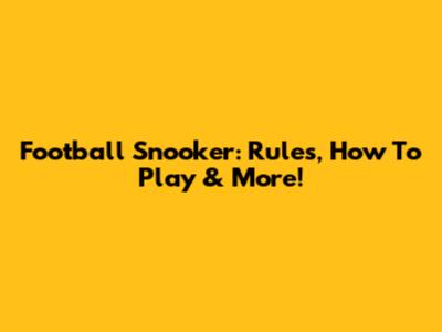 Football Snooker: Rules, How To Play & More!