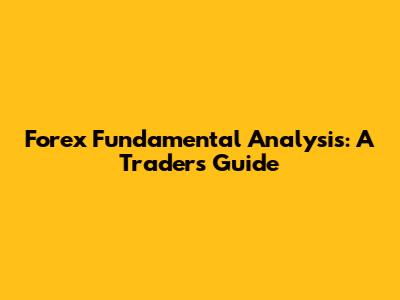 Forex Fundamental Analysis: A Trader's Guide
