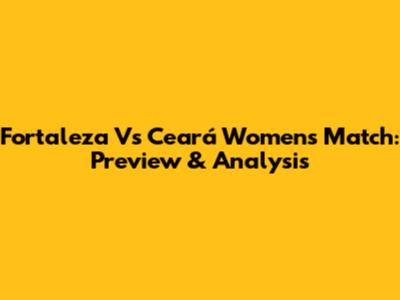 Fortaleza Vs Ceará Women's Match: Preview & Analysis