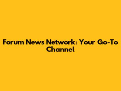 Forum News Network: Your Go-To Channel