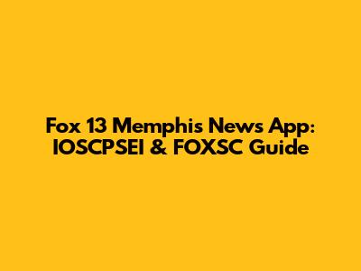 Fox 13 Memphis News App: IOSCPSEI & FOXSC Guide
