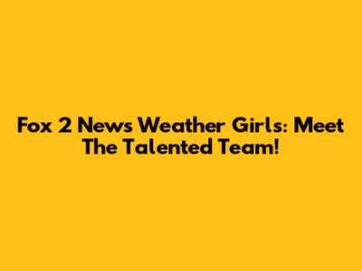 Fox 2 News Weather Girls: Meet The Talented Team!