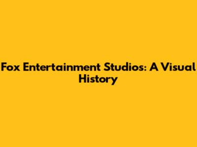 Fox Entertainment Studios: A Visual History