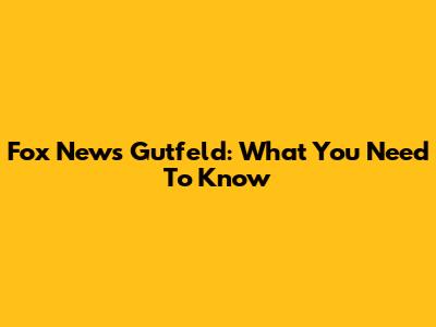Fox News Gutfeld: What You Need To Know