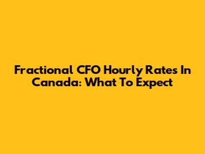 Fractional CFO Hourly Rates In Canada: What To Expect