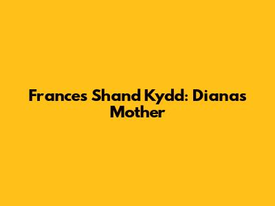 Frances Shand Kydd: Diana's Mother