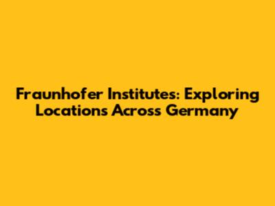 Fraunhofer Institutes: Exploring Locations Across Germany