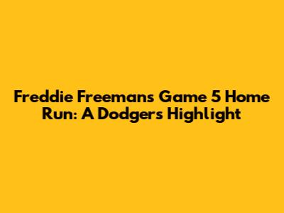 Freddie Freeman's Game 5 Home Run: A Dodgers Highlight