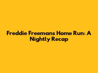 Freddie Freeman's Home Run: A Nightly Recap