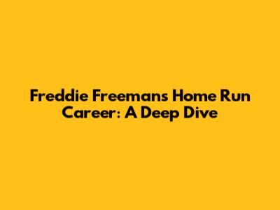 Freddie Freeman's Home Run Career: A Deep Dive