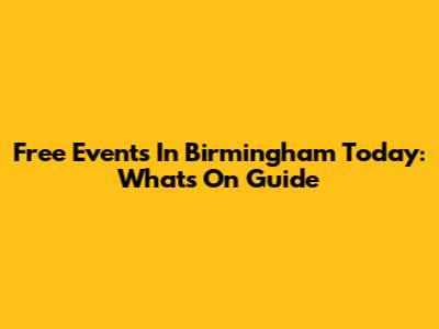 Free Events In Birmingham Today: What's On Guide