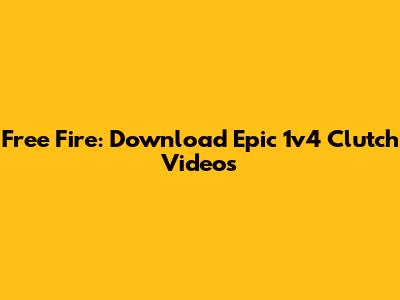 Free Fire: Download Epic 1v4 Clutch Videos