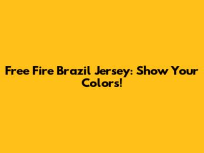 Free Fire Brazil Jersey: Show Your Colors!