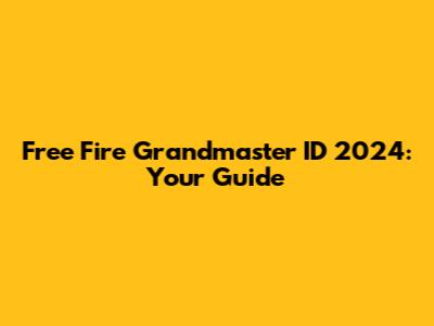 Free Fire Grandmaster ID 2024: Your Guide