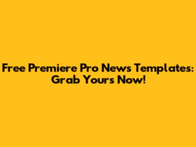 Free Premiere Pro News Templates: Grab Yours Now!