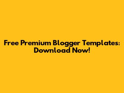 Free Premium Blogger Templates: Download Now!