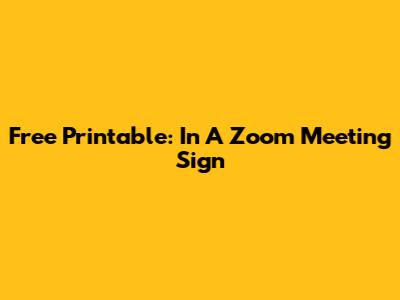 Free Printable: "In A Zoom Meeting" Sign