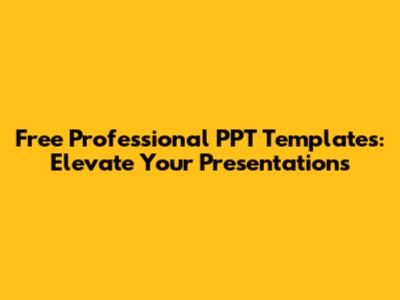 Free Professional PPT Templates: Elevate Your Presentations