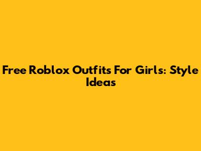Free Roblox Outfits For Girls: Style Ideas