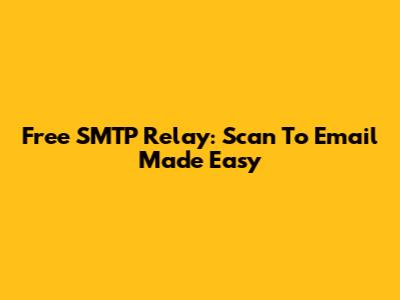 Free SMTP Relay: Scan To Email Made Easy