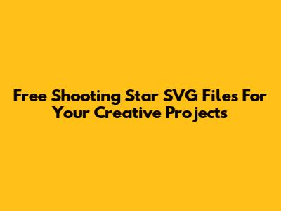 Free Shooting Star SVG Files For Your Creative Projects