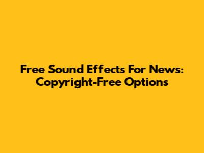 Free Sound Effects For News: Copyright-Free Options