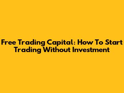 Free Trading Capital: How To Start Trading Without Investment